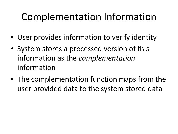 Complementation Information • User provides information to verify identity • System stores a processed