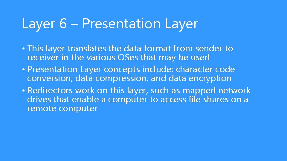 Layer 6 – Presentation Layer • This layer translates the data format from sender