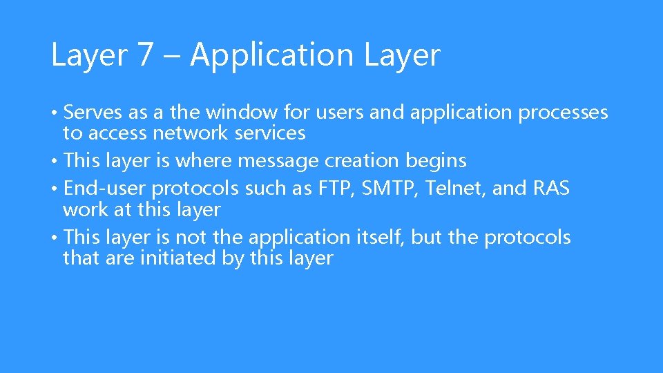 Layer 7 – Application Layer • Serves as a the window for users and