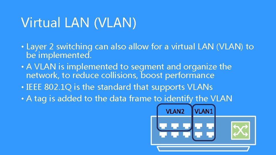 Virtual LAN (VLAN) • Layer 2 switching can also allow for a virtual LAN