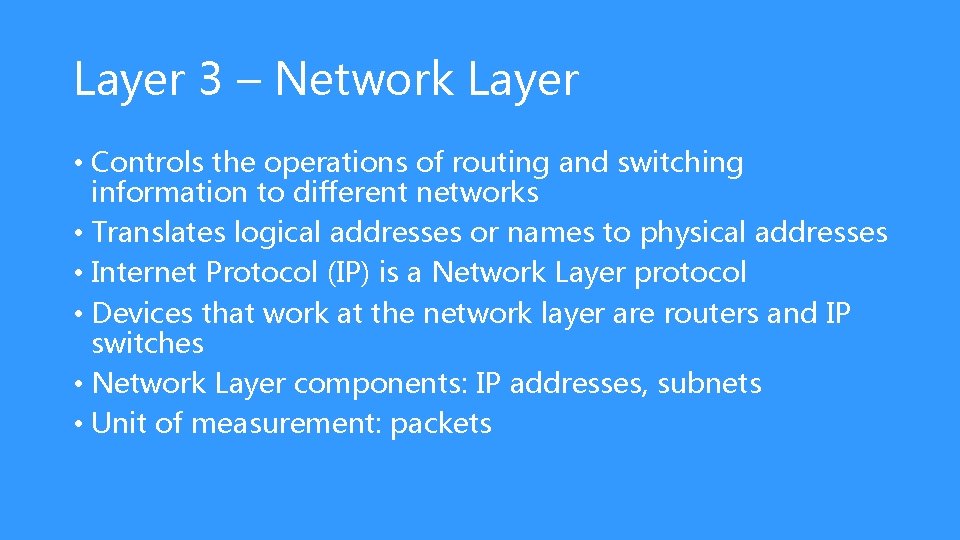 Layer 3 – Network Layer • Controls the operations of routing and switching information