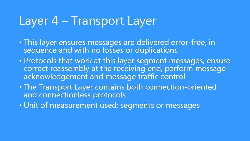 Layer 4 – Transport Layer • This layer ensures messages are delivered error-free, in