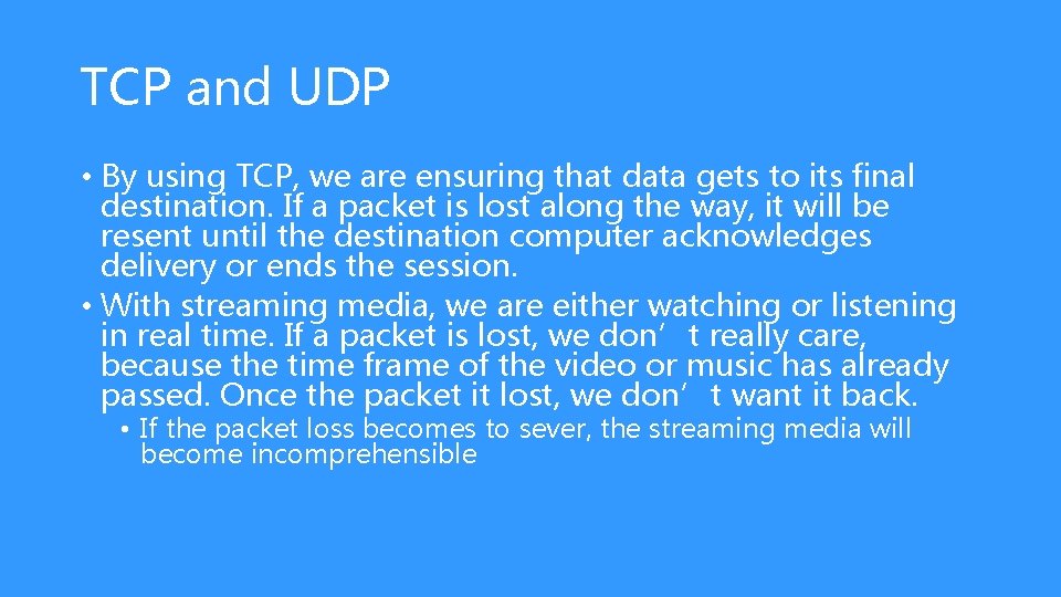 TCP and UDP • By using TCP, we are ensuring that data gets to