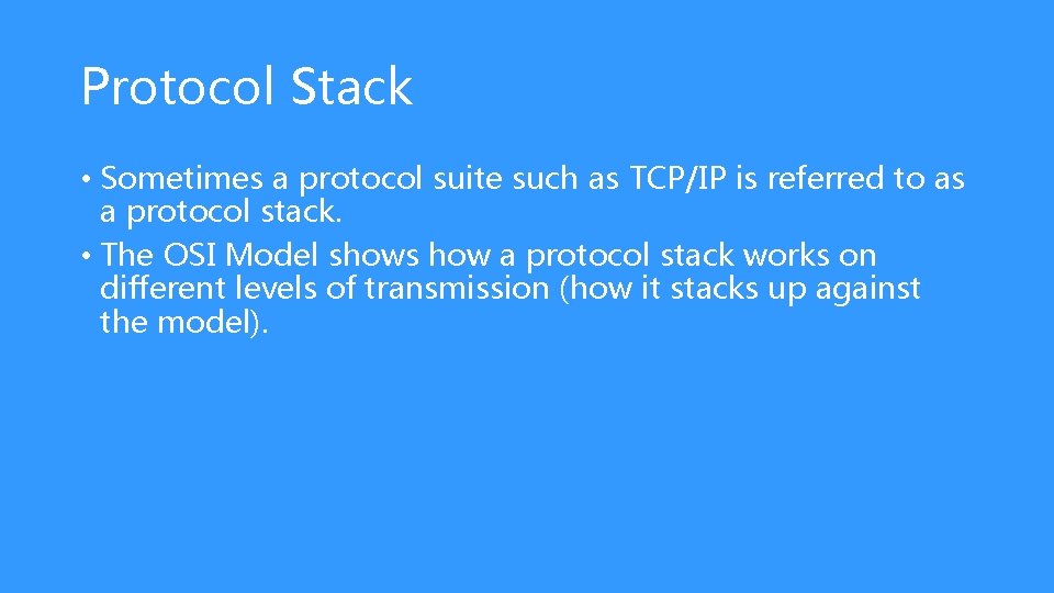 Protocol Stack • Sometimes a protocol suite such as TCP/IP is referred to as