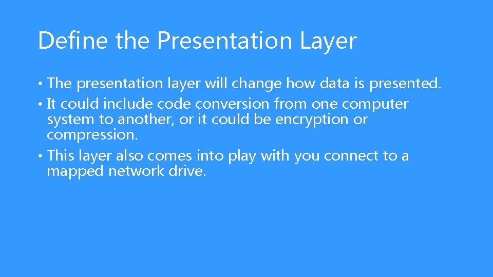 Define the Presentation Layer • The presentation layer will change how data is presented.