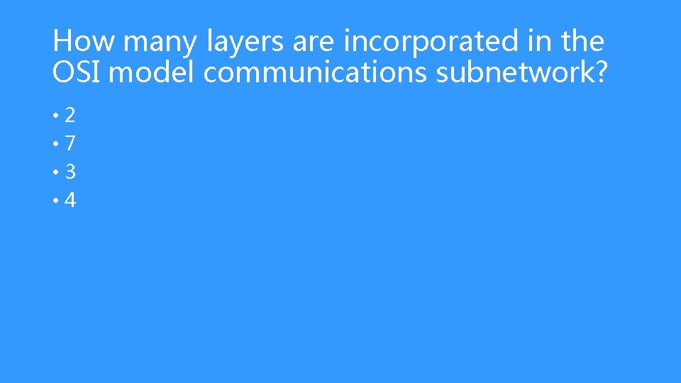 How many layers are incorporated in the OSI model communications subnetwork? • 2 •