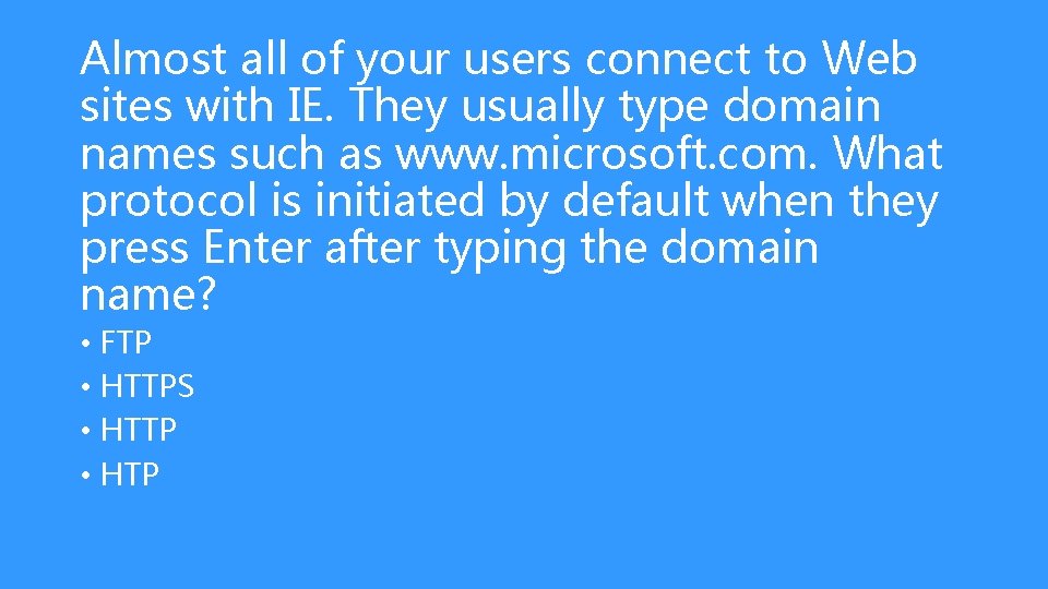 Almost all of your users connect to Web sites with IE. They usually type