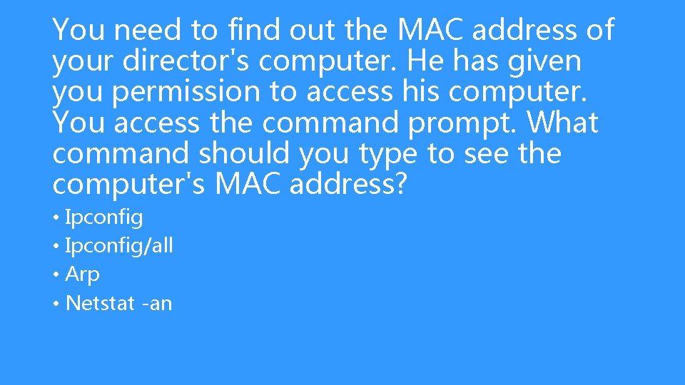 You need to find out the MAC address of your director's computer. He has