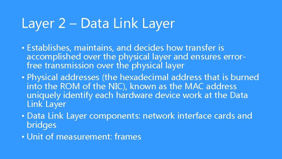 Layer 2 – Data Link Layer • Establishes, maintains, and decides how transfer is