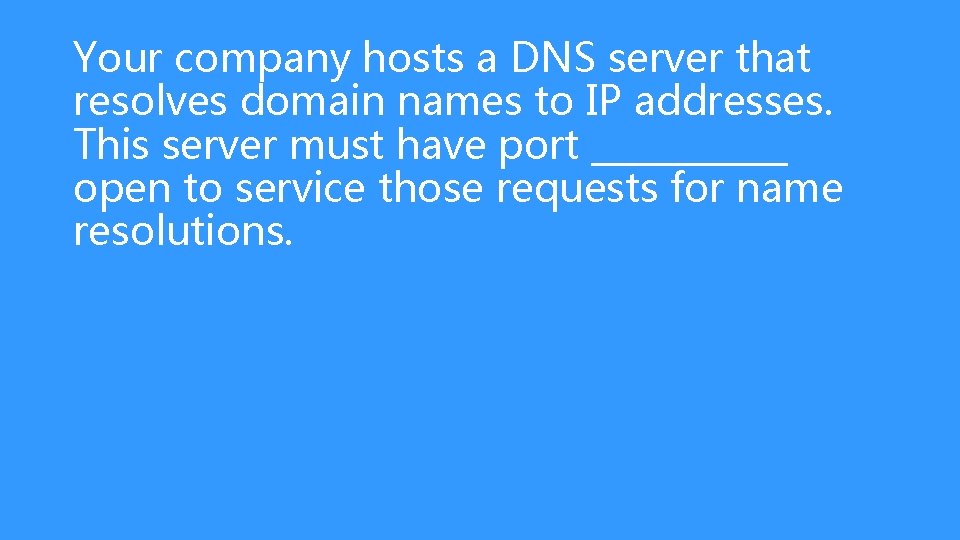 Your company hosts a DNS server that resolves domain names to IP addresses. This