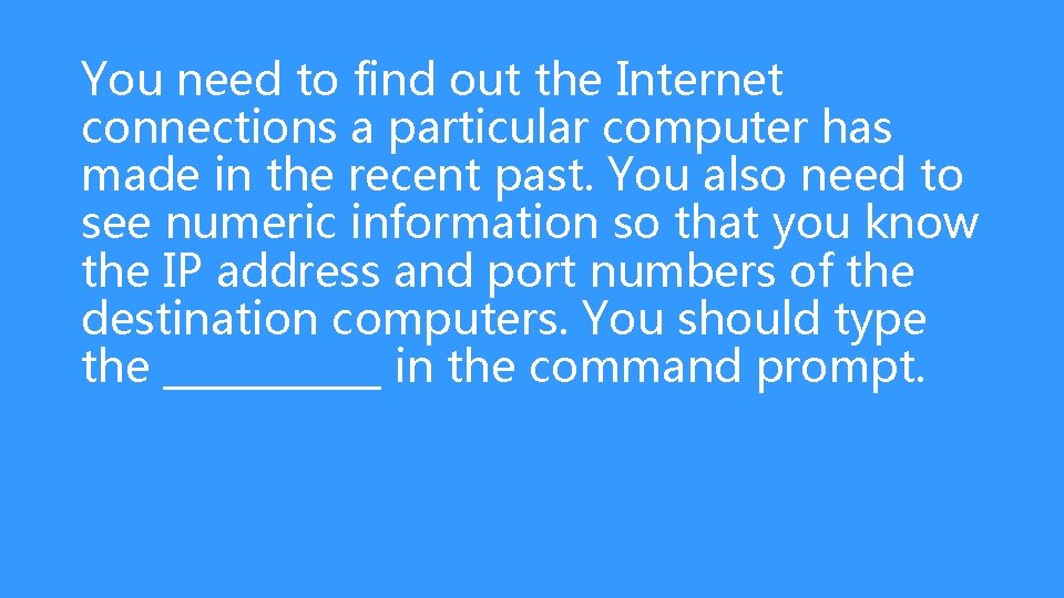 You need to find out the Internet connections a particular computer has made in