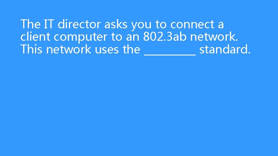 The IT director asks you to connect a client computer to an 802. 3