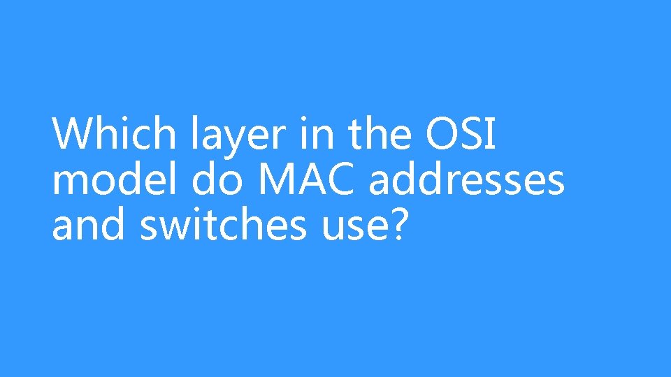 Which layer in the OSI model do MAC addresses and switches use? 