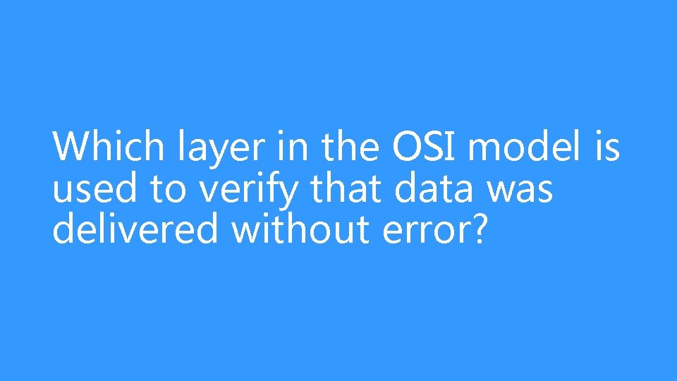 Which layer in the OSI model is used to verify that data was delivered