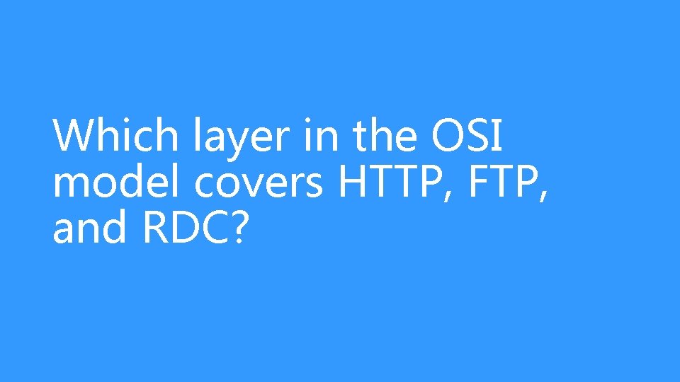 Which layer in the OSI model covers HTTP, FTP, and RDC? 