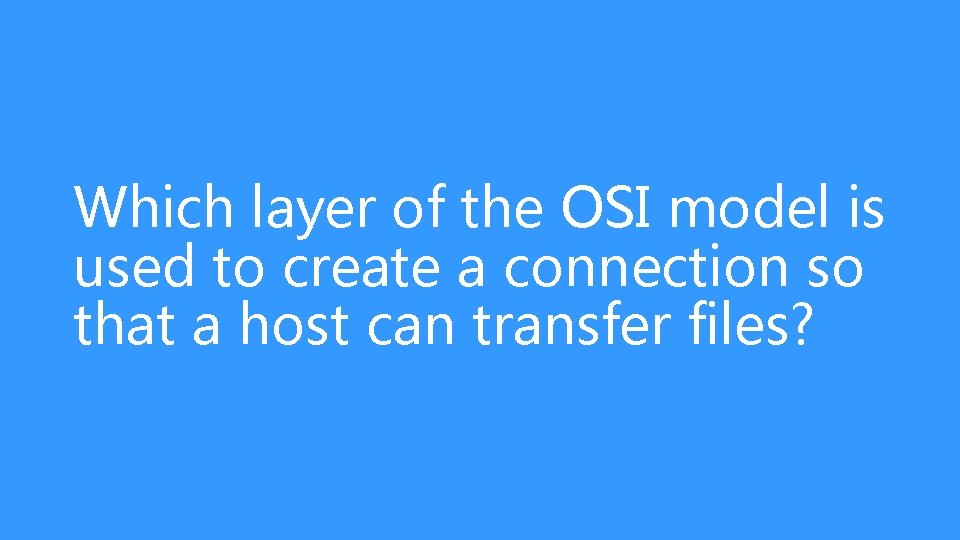 Which layer of the OSI model is used to create a connection so that