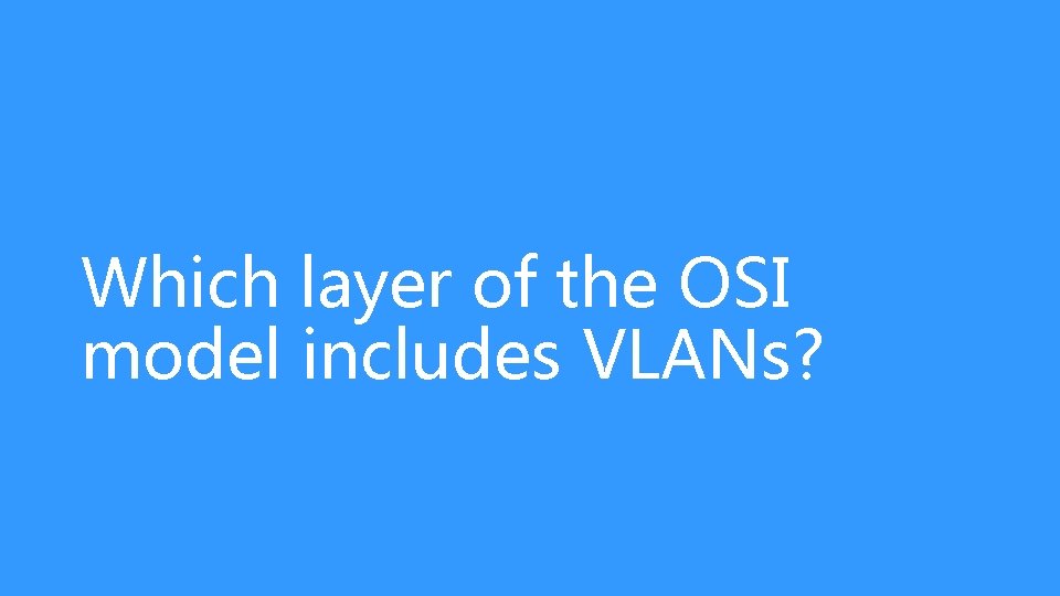 Which layer of the OSI model includes VLANs? 