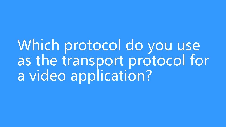 Which protocol do you use as the transport protocol for a video application? 