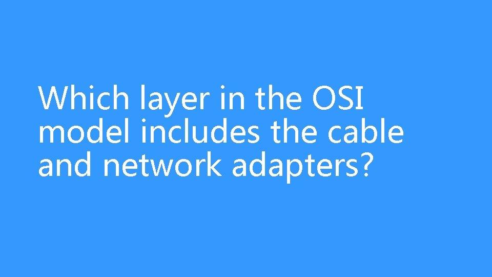 Which layer in the OSI model includes the cable and network adapters? 