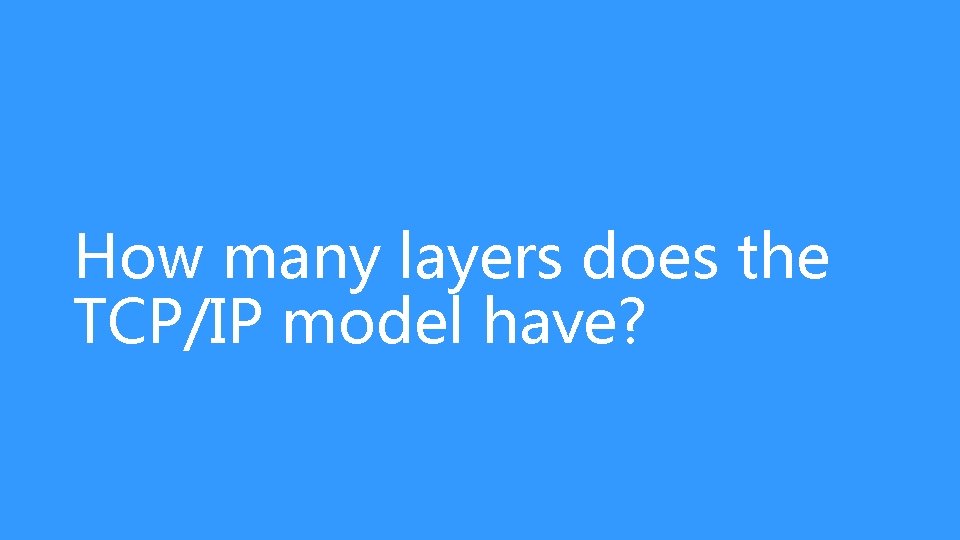 How many layers does the TCP/IP model have? 