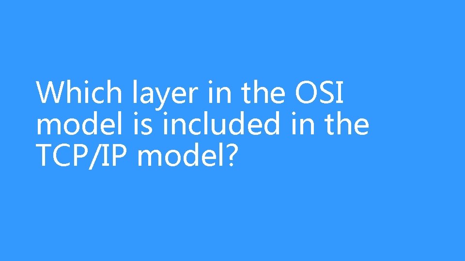 Which layer in the OSI model is included in the TCP/IP model? 