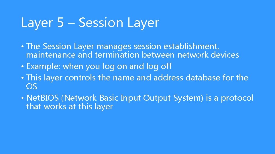 Layer 5 – Session Layer • The Session Layer manages session establishment, maintenance and