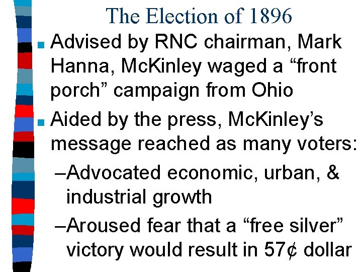 The Election of 1896 Advised by RNC chairman, Mark Hanna, Mc. Kinley waged a