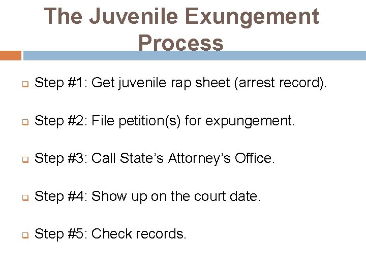 The Juvenile Exungement Process q Step #1: Get juvenile rap sheet (arrest record). q The Juvenile Exungement Process q Step #1: Get juvenile rap sheet (arrest record). q