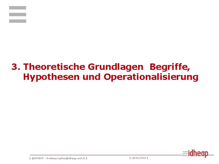 3. Theoretische Grundlagen Begriffe, Hypothesen und Operationalisierung | ©IDHEAP – Andreas. Ladner@idheap. unil. ch