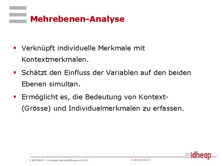 Mehrebenen-Analyse § Verknüpft individuelle Merkmale mit Kontextmerkmalen. § Schätzt den Einfluss der Variablen auf