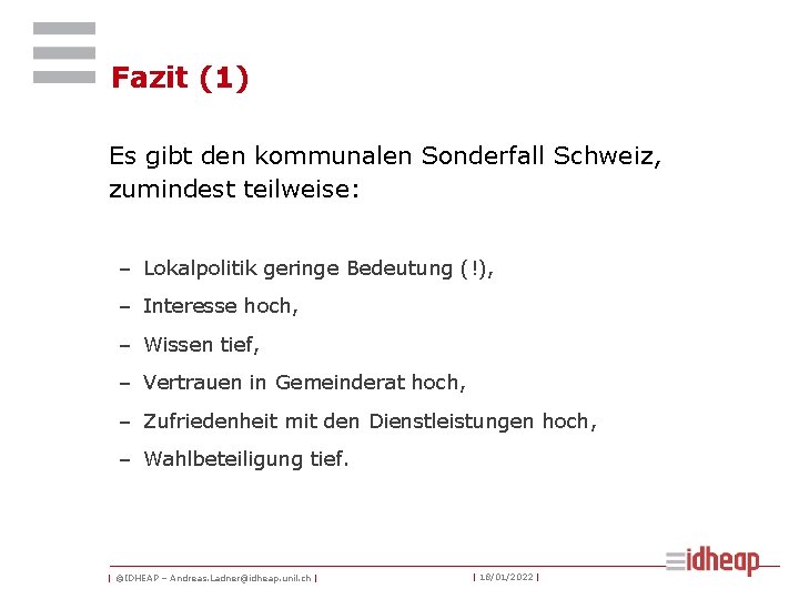 Fazit (1) Es gibt den kommunalen Sonderfall Schweiz, zumindest teilweise: – Lokalpolitik geringe Bedeutung