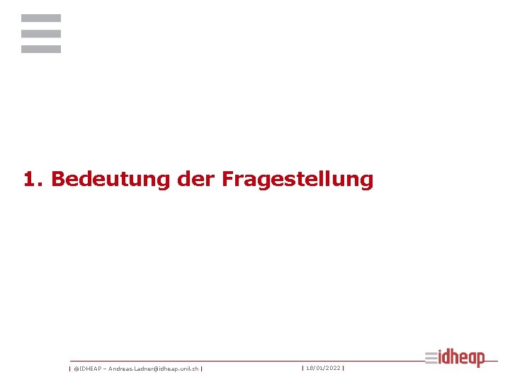 1. Bedeutung der Fragestellung | ©IDHEAP – Andreas. Ladner@idheap. unil. ch | | 18/01/2022