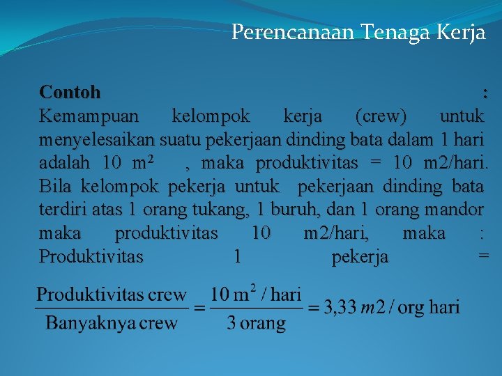 Perencanaan Tenaga Kerja Contoh : Kemampuan kelompok kerja (crew) untuk menyelesaikan suatu pekerjaan dinding