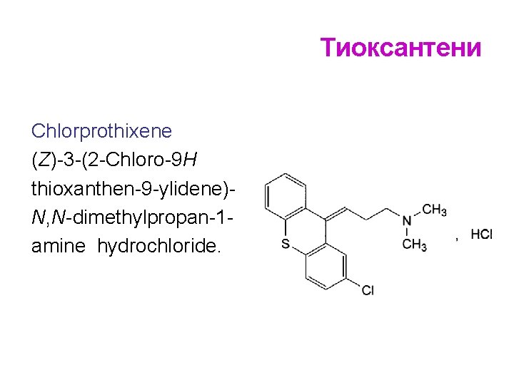 Тиоксантени Chlorprothixene (Z)-3 -(2 -Chloro-9 H thioxanthen-9 -ylidene)N, N-dimethylpropan-1 amine hydrochloride. 