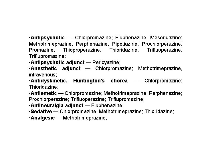  • Antipsychotic — Chlorpromazine; Fluphenazine; Mesoridazine; Methotrimeprazine; Perphenazine; Pipotiazine; Prochlorperazine; Promazine; Thioproperazine; Thioridazine;