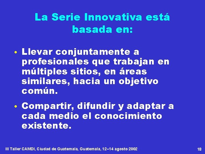 La Serie Innovativa está basada en: • Llevar conjuntamente a profesionales que trabajan en