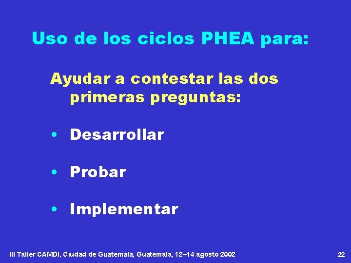 Uso de los ciclos PHEA para: Ayudar a contestar las dos primeras preguntas: •