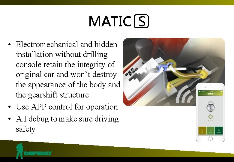 MATIC S • Electromechanical and hidden installation without drilling console retain the integrity of