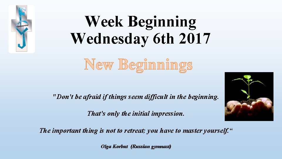 Week Beginning Wednesday 6 th 2017 New Beginnings "Don't be afraid if things seem