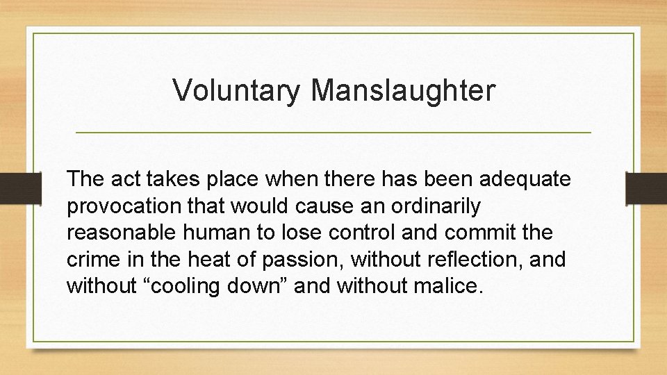 Voluntary Manslaughter The act takes place when there has been adequate provocation that would Voluntary Manslaughter The act takes place when there has been adequate provocation that would