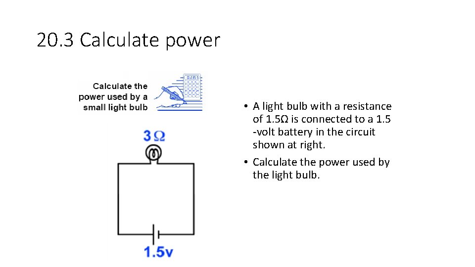 20. 3 Calculate power • A light bulb with a resistance of 1. 5Ω