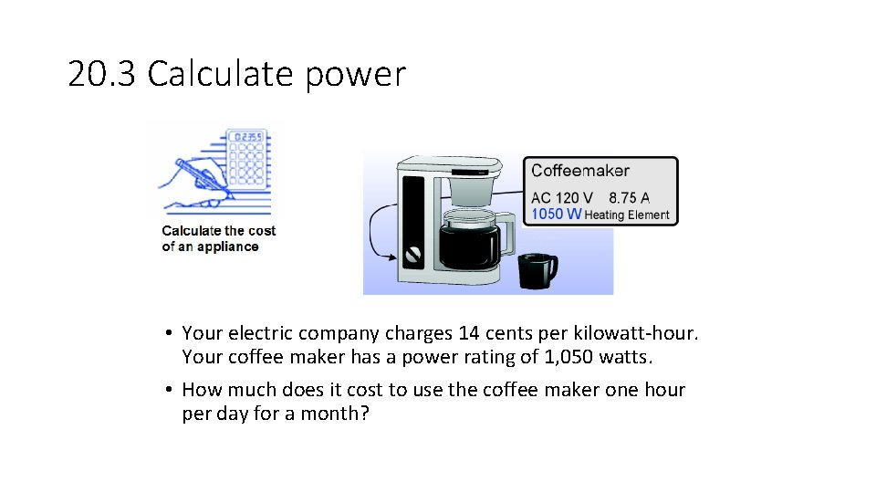 20. 3 Calculate power • Your electric company charges 14 cents per kilowatt-hour. Your