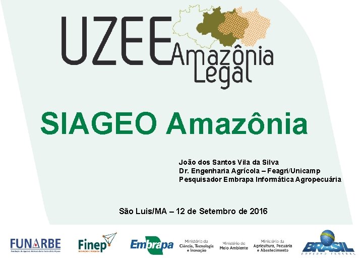 SIAGEO Amazônia João dos Santos Vila da Silva Dr. Engenharia Agrícola – Feagri/Unicamp Pesquisador