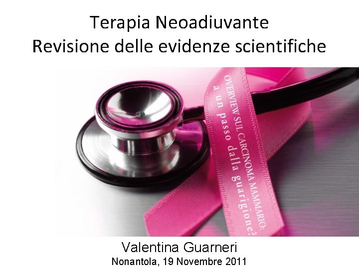 Terapia Neoadiuvante Revisione delle evidenze scientifiche Valentina Guarneri Nonantola, 19 Novembre 2011 