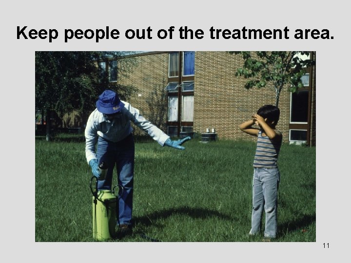 Keep people out of the treatment area. 11 