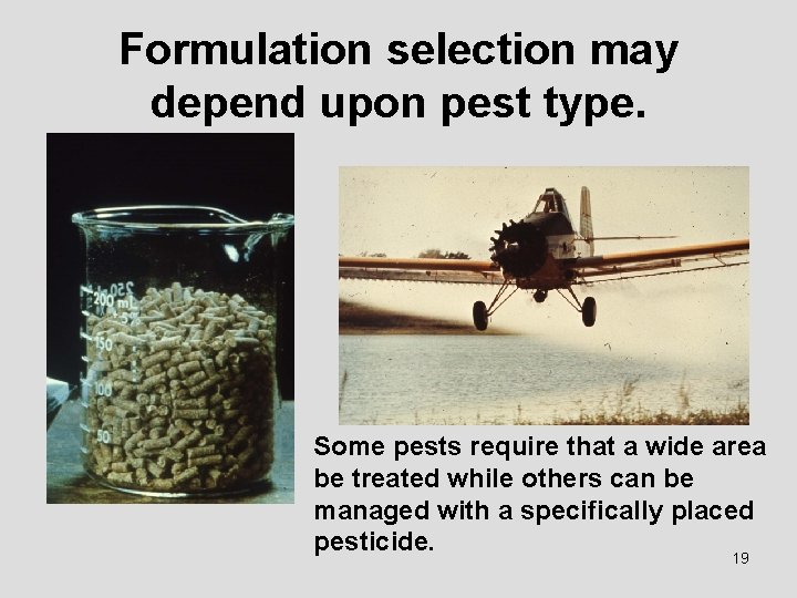 Formulation selection may depend upon pest type. Some pests require that a wide area