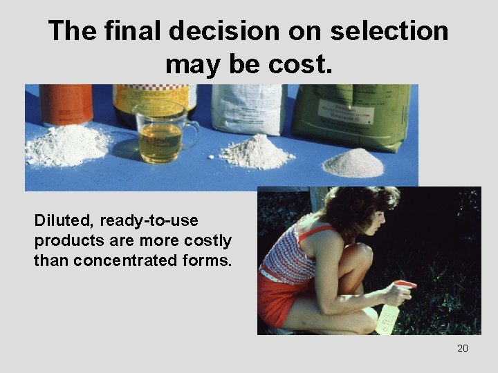 The final decision on selection may be cost. Diluted, ready-to-use products are more costly