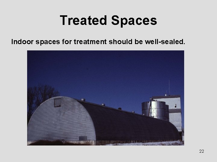 Treated Spaces Indoor spaces for treatment should be well-sealed. 22 