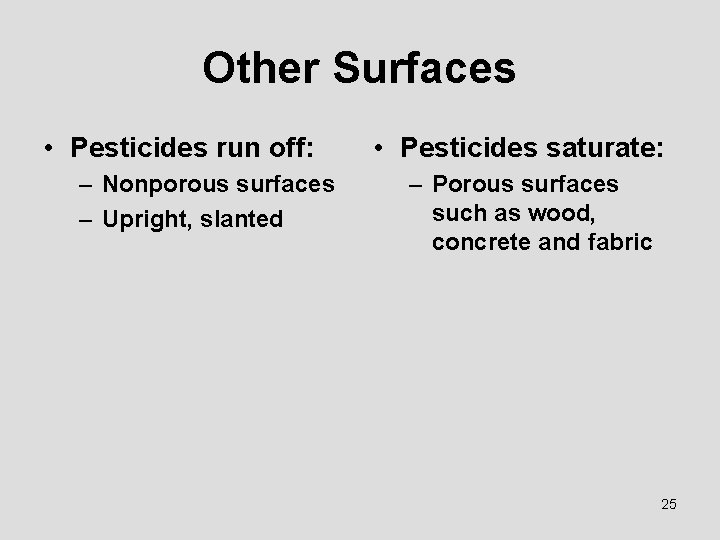 Other Surfaces • Pesticides run off: – Nonporous surfaces – Upright, slanted • Pesticides