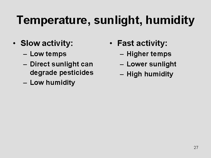 Temperature, sunlight, humidity • Slow activity: – Low temps – Direct sunlight can degrade